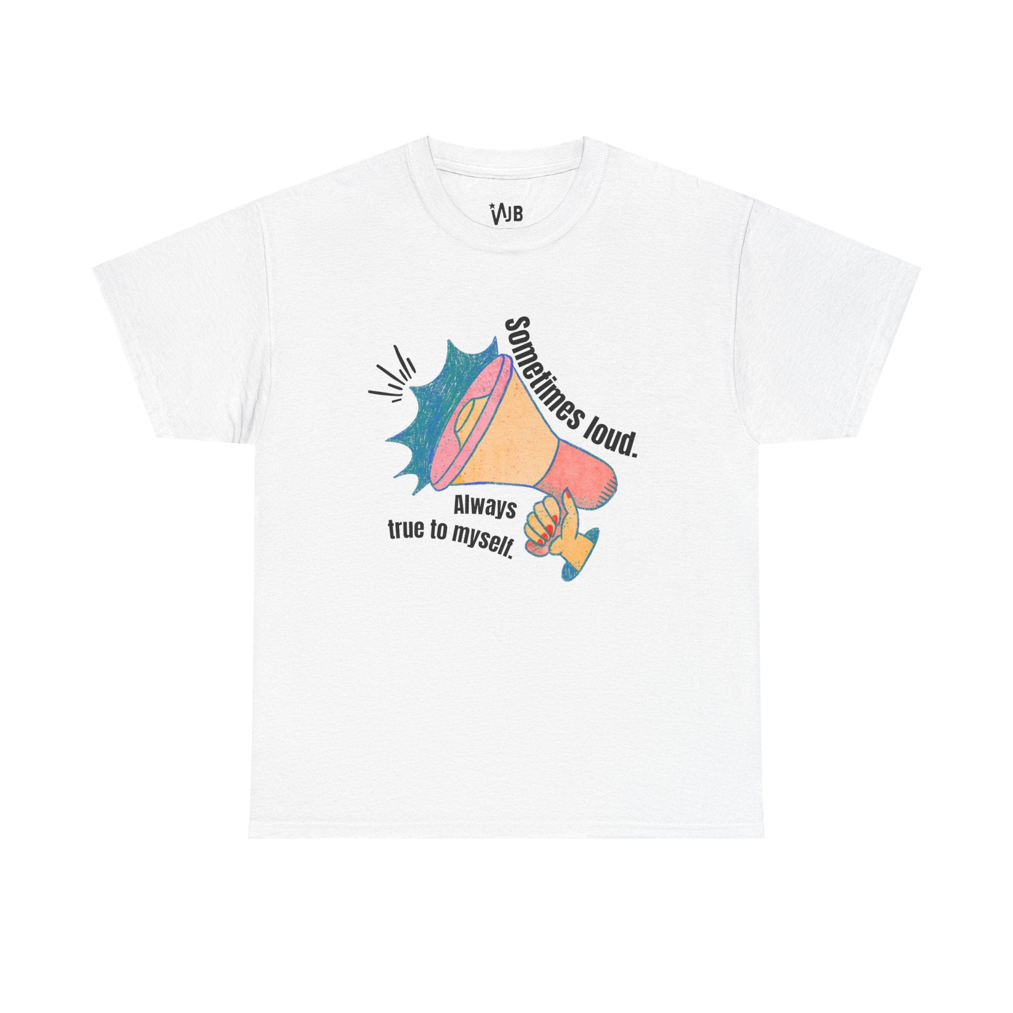 “Sometimes Loud. Always True to Myself.”  Tee