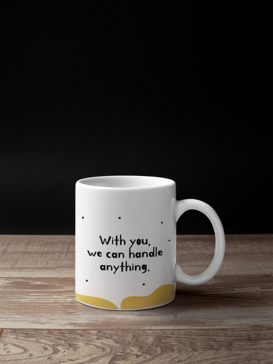 "With You, We Can Handle Anything"  Ceramic Mug (11oz)